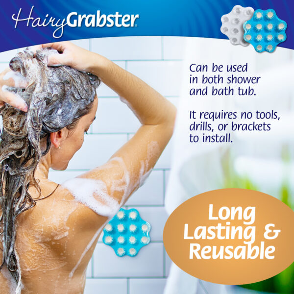 Hairygrabster can be used in both the shower and bath tub.